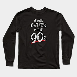 It Was Better in the 90s Long Sleeve T-Shirt